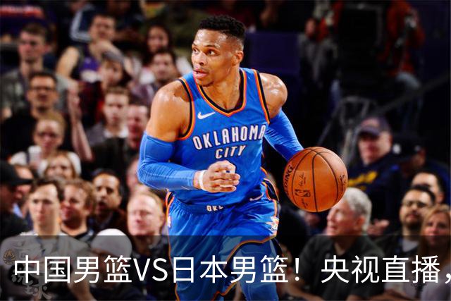 中国男篮VS日本男篮！央视直播，主教练郭士强回应，韩国媒体发声